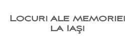 Locuri ale memoriei la Iasi